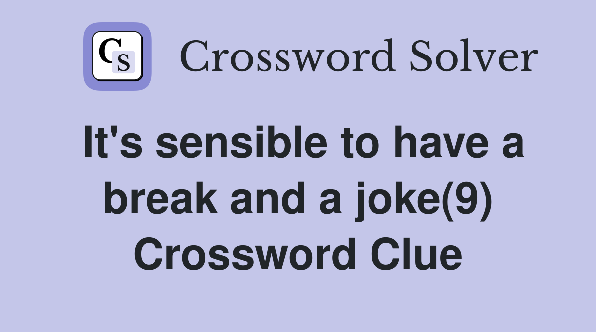 It s Sensible To Have A Break And A Joke 9 Crossword Clue Answers 